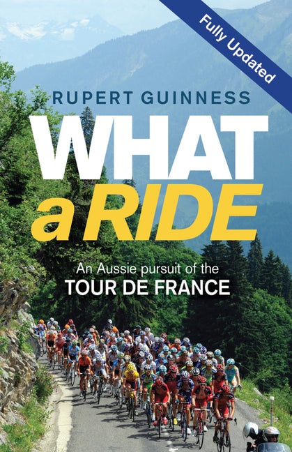 What a Ride: An Aussie Pursuit of the Tour de France by Guinness, Rupert