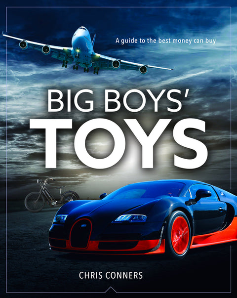 Big Boys Toys: A Guide to the Best Money Can Buy
