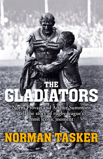 Gladiators: Norm Provan and Arthur Summons on Rugby League's Most Iconic Moment and Its Continuing Legacy by Tasker, Norman