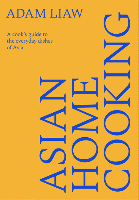 Asian Home Cooking: A Cook's Guide to the Everyday Dishes of Asia by Liaw, Adam