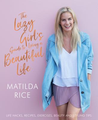 Lazy Girl's Guide to Living a Beautiful Life by Rice, Matilda