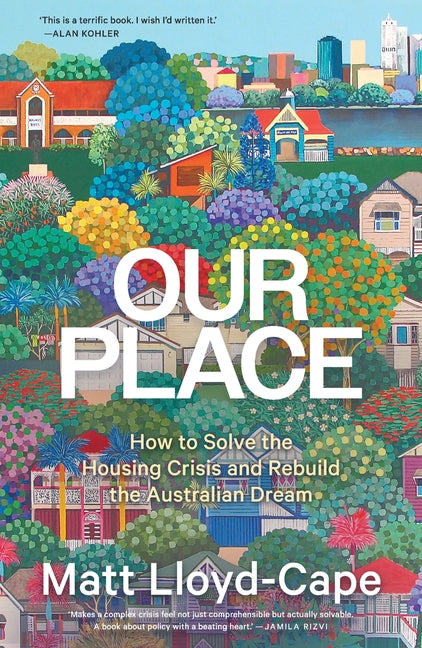 Our Place: How to Solve the Housing Crisis and Rebuild the Australian Dream by Lloyd-Cape, Matt