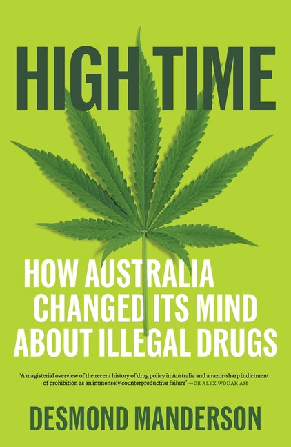High Time: How Australia Changed Its Mind About Illegal Drugs by Manderson, Desmond