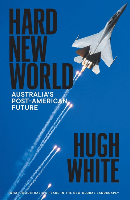 Hard New World: Australia's Post-American Future by White, Hugh