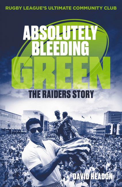 Absolutely Bleeding Green: The Raiders Story by Headon, David