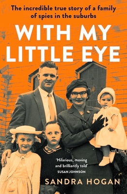 With My Little Eye: The Incredible True Story of a Family of Spies in the Suburbs by Hogan, Sandra