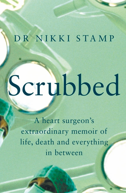 Scrubbed: A Heart Surgeon's Extraordinary Memoir of Life, Death and Everything in Between by Stamp, Nikki