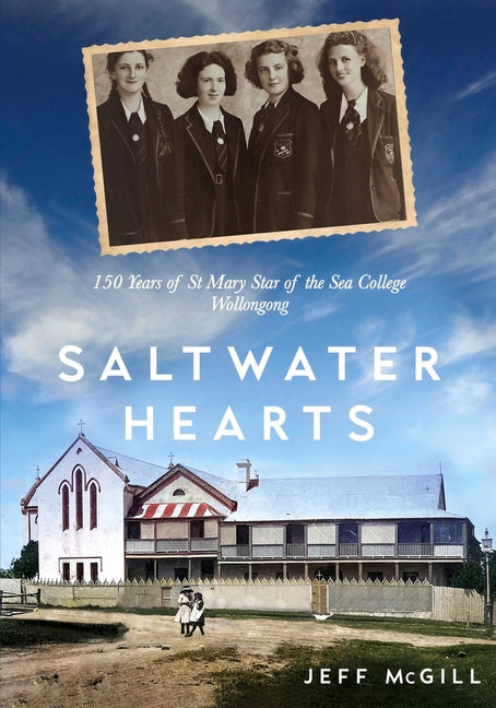 Saltwater Hearts: 150 Years of St Mary Star of the Sea College Wollongong by McGill, Jeff