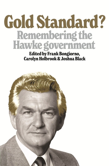 Gold Standard?: Remembering the Hawke Government by Bongiorno, Frank