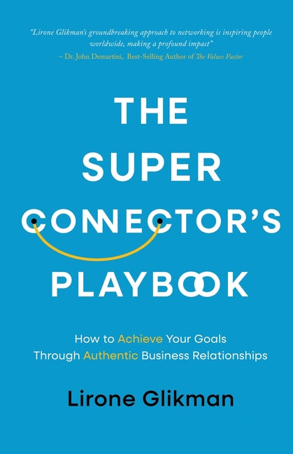 The Super Connector's Playbook: How to Achieve Your Goals Through Authentic Business Relationships