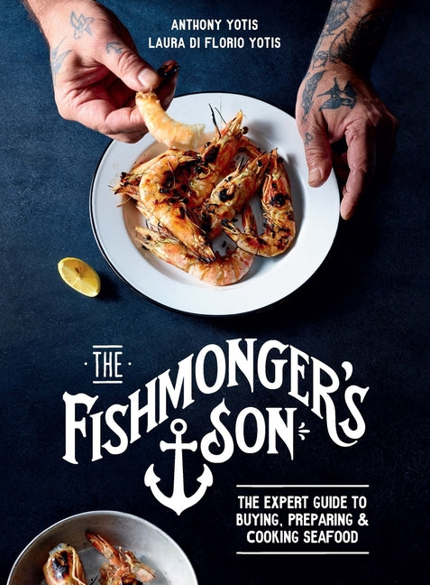 The Fishmonger's Son: The Expert Guide to Buying, Preparing and Cooking Seafood