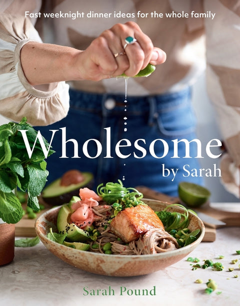 Wholesome by Sarah: Fast Weeknight Dinner Ideas for the Whole Family by Pound, Sarah