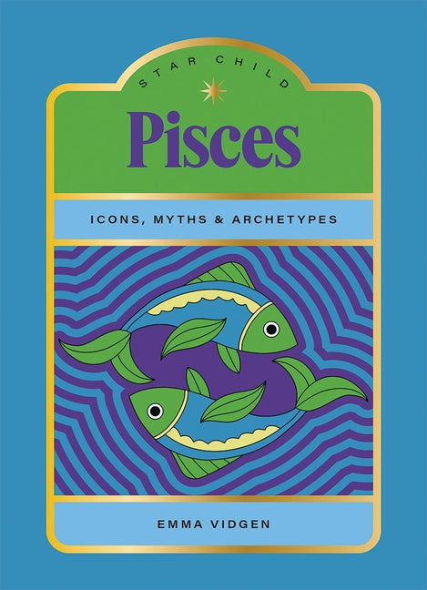 Star Child: Pisces: Icons, Myths and Archetypes by Vidgen, Emma