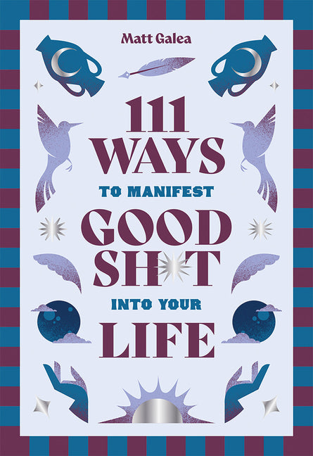 111 Ways to Manifest Good Sh*t Into Your Life by Galea, Matt
