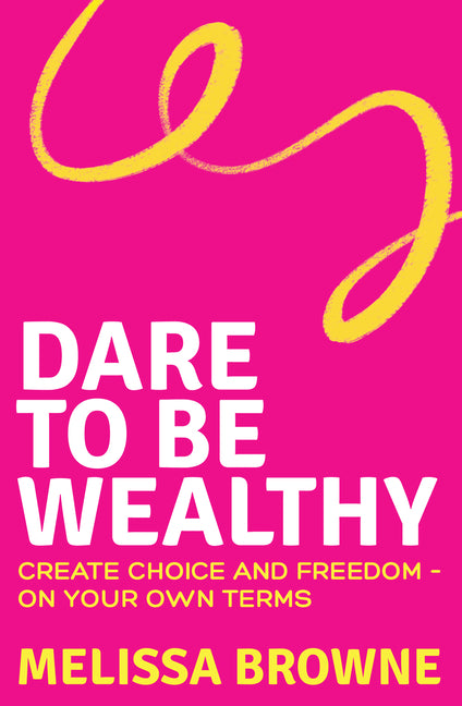 Dare to Be Wealthy: The Anti-Hustle Approach to Creating Real Wealth - On Your Own Terms