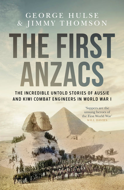 The First Anzacs: The Incredible Untold Stories of Aussie Combat Engineers in Wwi