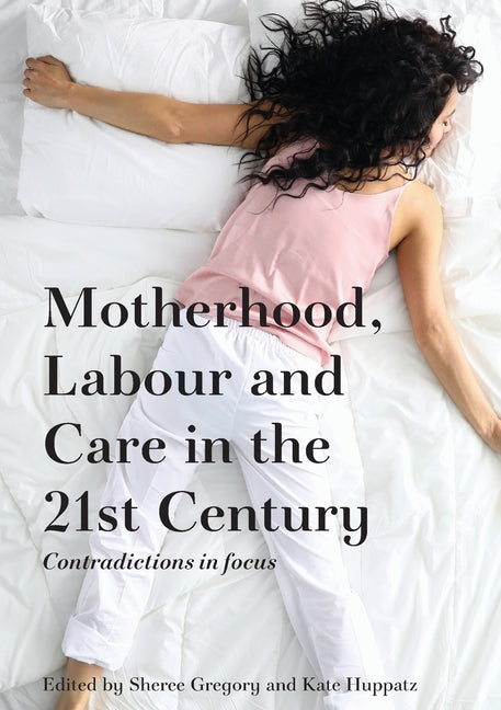 Motherhood, Labour and Care in the 21st Century: Contradictions in focus