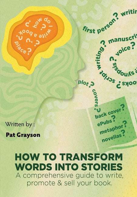How To Transform Words Into Stories: A comprehensive guide to write, promote & sell your book.