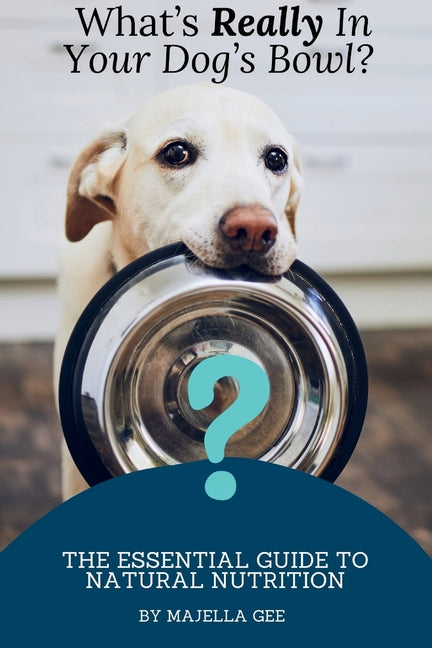 What's Really in Your Dog's Bowl?: The Essential Guide to Natural Nutrition