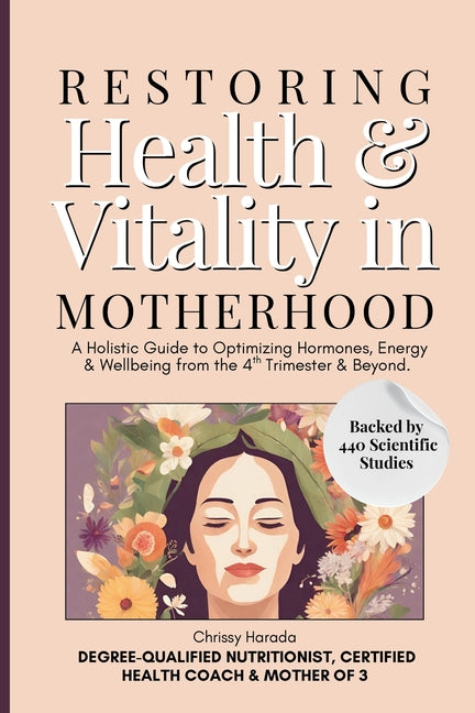 Restoring Health & Vitality in Motherhood: A Holistic Guide to Healing Hormones, Energy & Wellbeing Naturally from the 4th Trimester & Beyond by Harada, Chrissy