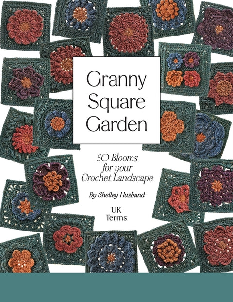 Granny Square Garden UK Terms Edition: 50 Blooms for Your Crochet Landscape