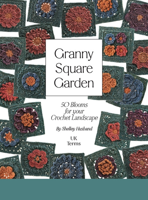 Granny Square Garden UK Terms Edition: 50 Blooms for Your Crochet Landscape by Husband, Shelley