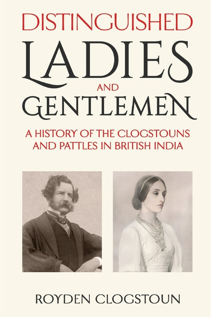 Distinguished Ladies and Gentlemen: A history of the Clogstouns and Pattles in British India
