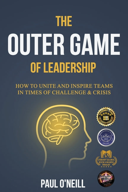 The Outer Game of Leadership: How to Unite and Inspire Teams in Times of Challenge and Crisis by O'Neill, Paul