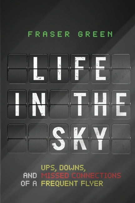 Life in the Sky: Ups, Downs, and Missed Connections of a Frequent Flyer