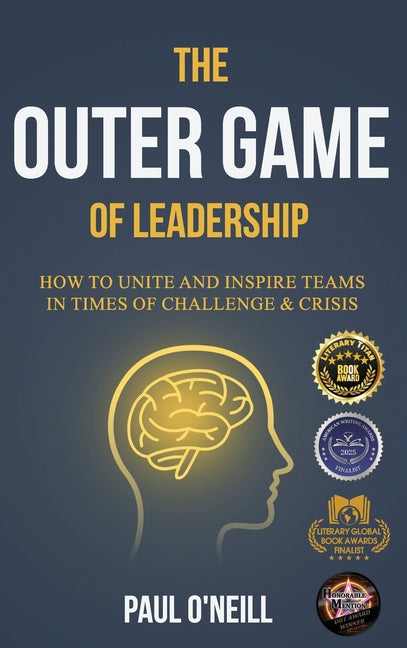The Outer Game of Leadership: How to Unite and Inspire Teams in Times of Challenge and Crisis by O'Neill, Paul