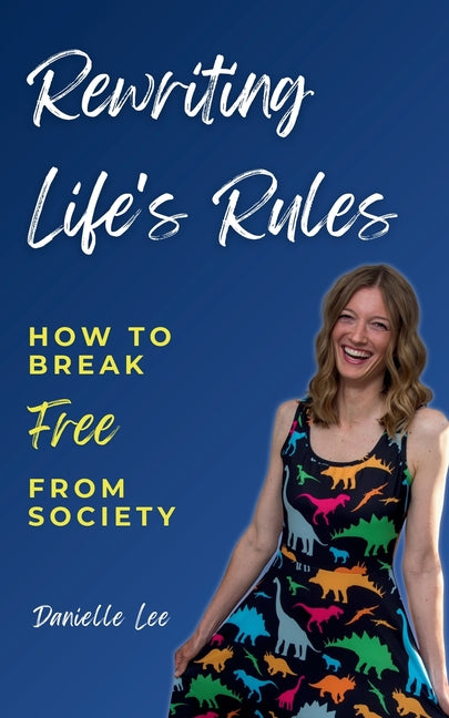 Rewriting Life's Rules: How To Break Free From Society