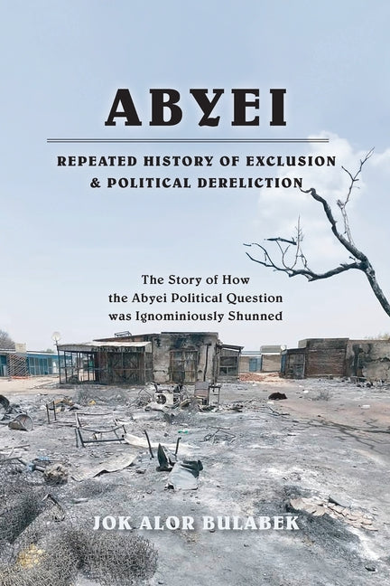 Abyei Repeated History of Exclusion & Political Dereliction