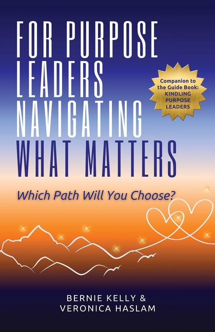 For Purpose Leaders Navigating What Matters: Which Path Will You Choose? by Kelly, Bernie