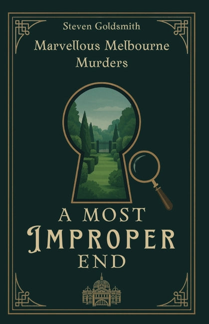 A Most Improper End: Book One of the Marvellous Melbourne Murders Series by Goldsmith, Steven P.