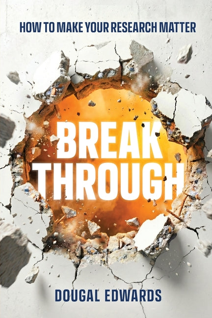Breakthrough: How To Make Your Research Matter by Edwards, Dougal