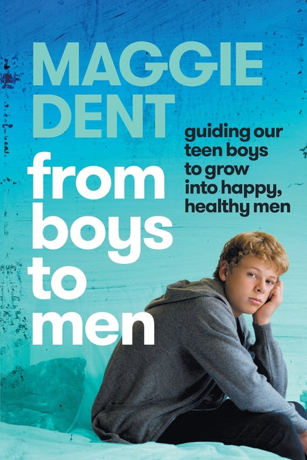 From Boys to Men: guiding our teen boys to grow into happy, healthy men