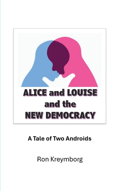 Alice and Louise and the New Democracy: A Tale of Two Androids