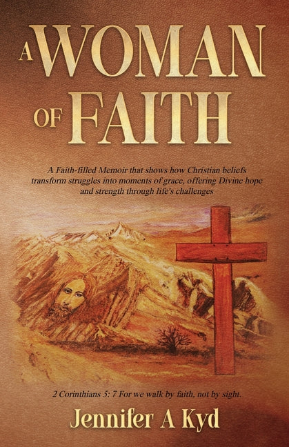 A Woman of Faith: A Faith Filled Memoir that shows how Christian beliefs transform struggles into moments of grace, offering Divine hope and strength