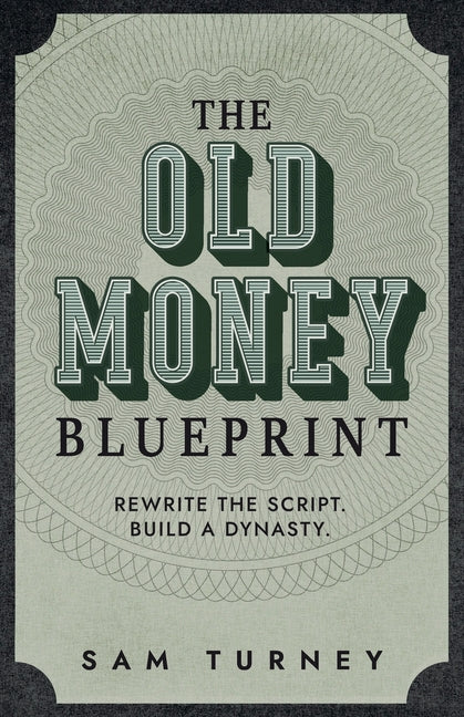 The Old Money Blueprint: Rewrite the Script. Build a Dynasty. by Turney, Samuel