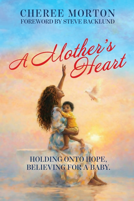 A Mother's Heart: Holding onto Hope, Believing for a Baby.