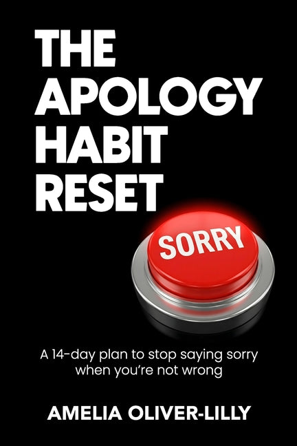 The Apology Habit Reset: A 14-Day Plan to Stop Saying Sorry When You're Not Wrong