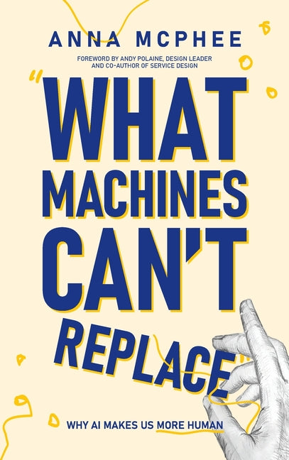 What Machines Can't Replace: Why AI Makes Us More Human by McPhee, Anna