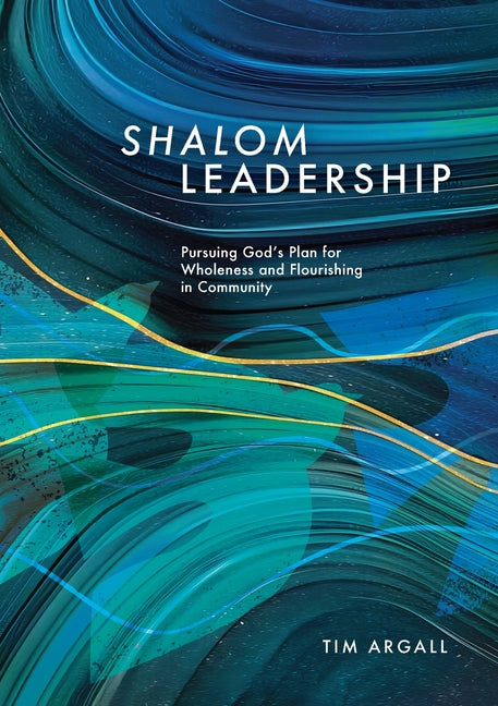 Shalom Leadership: Pursuing God's Plan for Wholeness and Flourishing in Community