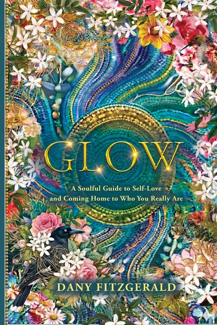 Glow: A soulful Guide to Self-Love and Coming Home to Who You Really Are by Fitzgerald, Dany T.