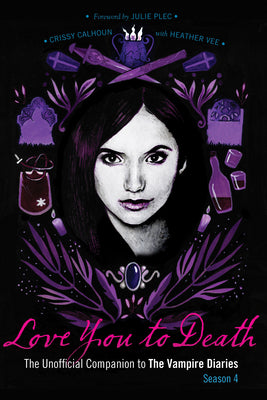 Love You to Death - Season 4: The Unofficial Companion to the Vampire Diaries by Calhoun, Crissy