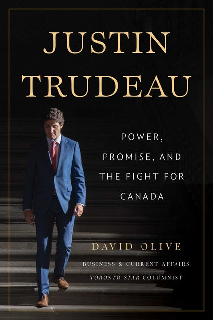 Justin Trudeau: Power, Promise, and the Fight for Canada by Olive, David