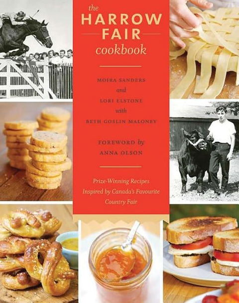The Harrow Fair Cookbook: Prize-Winning Recipes Inspired by Canada's Favourite Country Fair by Sanders, Moira
