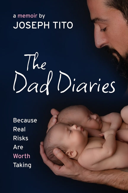 The Dad Diaries: Because Real Risks Are Worth Taking by Tito, Joseph