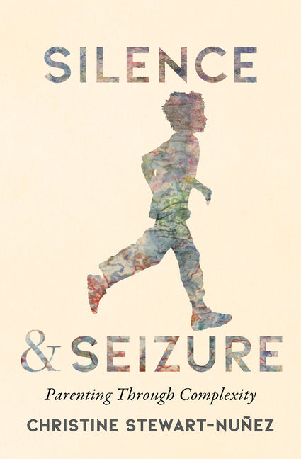 Silence and Seizure: Parenting Through Complexity by Stewart-NuÃ±ez, Christine
