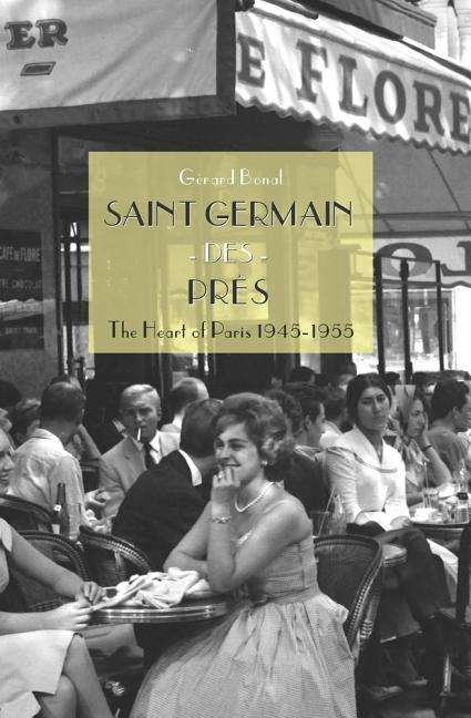 Saint Germain des Pr s: The Heart of Paris 1945-1955